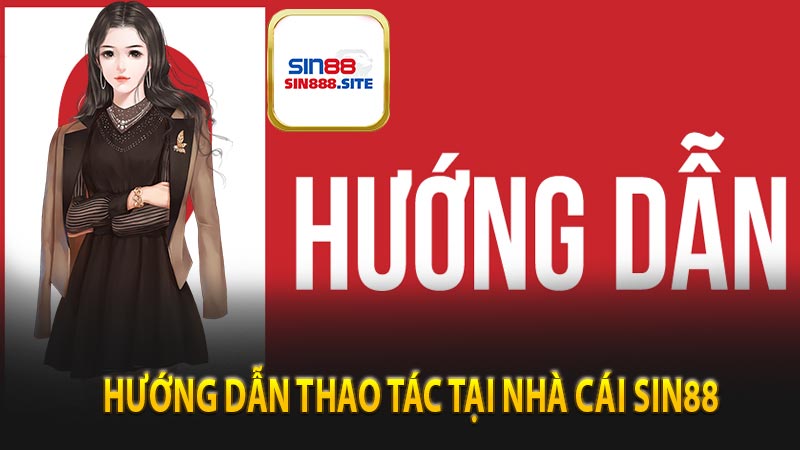 Hướng dẫn thao tác tại nhà cái sin88