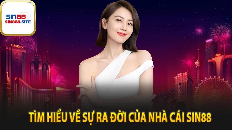 Tìm hiểu về sự ra đời của nhà cái Sin88